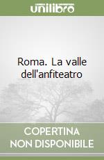 Roma. La valle dell'anfiteatro libro