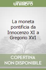 La moneta pontificia da Innocenzo XI a Gregorio XVI libro