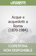 Acque e acquedotti a Roma (1870-1984)