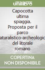 Capocotta ultima spiaggia. Proposta per il parco naturalistico-archeologico del litorale romano libro