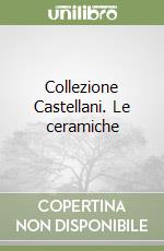 Collezione Castellani. Le ceramiche