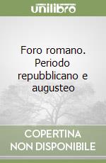 Foro romano. Periodo repubblicano e augusteo libro