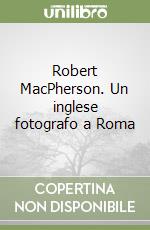 Robert MacPherson. Un inglese fotografo a Roma libro