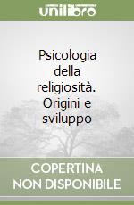 Psicologia della religiosità. Origini e sviluppo libro