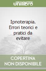 Ipnoterapia. Errori teorici e pratici da evitare libro