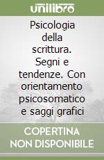 Psicologia della scrittura. Segni e tendenze. Con orientamento psicosomatico e saggi grafici libro