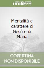 Mentalità e carattere di Gesù e di Maria libro