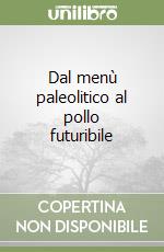 Dal menù paleolitico al pollo futuribile libro