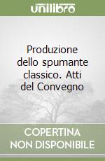 Produzione dello spumante classico. Atti del Convegno libro