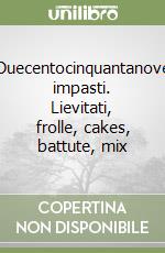 Duecentocinquantanove impasti. Lievitati, frolle, cakes, battute, mix