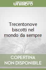 Trecentonove biscotti nel mondo da sempre libro