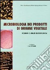 Microbiologia dei prodotti di origine vegetale. Ecologia ed analisi microbiologica libro