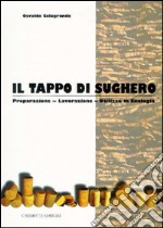 Il tappo di sughero. Preparazione, lavorazione, utilizzo in enologia libro