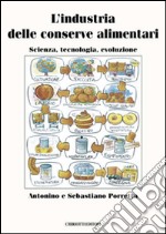 L'industria delle conserve alimentari. Scienza, tecnologia, evoluzione libro