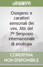 Ossigeno e caratteri sensoriali dei vini. Atti del 7º Simposio internazionale di enologia libro