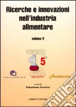 Ricerche e innovazioni nell'industria alimentare. Atti del 5º Congresso italiano di scienze a tecnologia degli alimenti libro