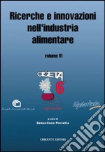 Ricerche e innovazioni nell'industria alimentare. Atti del 6º Congresso italiano di scienza e tecnologia degli alimenti libro