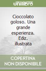 Cioccolato goloso. Una grande esperienza. Ediz. illustrata libro