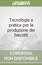 Tecnologia e pratica per la produzione dei biscotti libro