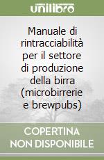 Manuale di rintracciabilità per il settore di produzione della birra (microbirrerie e brewpubs) libro