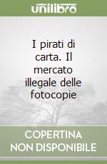 I pirati di carta. Il mercato illegale delle fotocopie libro