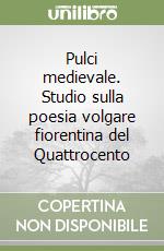 Pulci medievale. Studio sulla poesia volgare fiorentina del Quattrocento libro