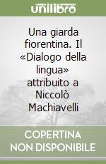 Una giarda fiorentina. Il «Dialogo della lingua» attribuito a Niccolò Machiavelli libro