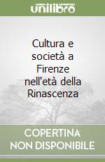 Cultura e società a Firenze nell'età della Rinascenza