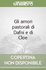 Gli amori pastorali di Dafni e di Cloe libro