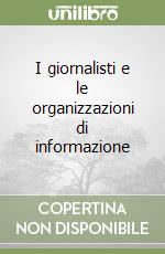 I giornalisti e le organizzazioni di informazione libro