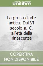 La prosa d'arte antica. Dal VI secolo a. C. all'età della rinascenza