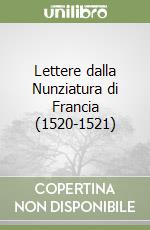 Lettere dalla Nunziatura di Francia (1520-1521) libro