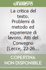 La critica del testo. Problemi di metodo ed esperienze di lavoro. Atti del Convegno (Lecce, 22-26 ottobre 1984) libro