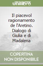 Il piacevol ragionamento de l'Aretino. Dialogo di Giulia e di Madalena libro