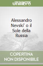 Alessandro Nevski' o il Sole della Russia
