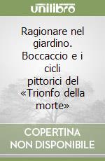 Ragionare nel giardino. Boccaccio e i cicli pittorici del «Trionfo della morte» libro