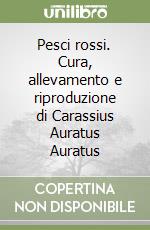 Pesci rossi. Cura, allevamento e riproduzione di Carassius Auratus Auratus libro