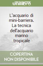 L'acquario di mini-barriera. La tecnica dell'acquario marino tropicale (1) libro