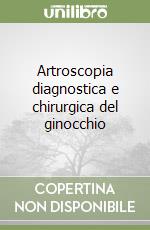 Artroscopia diagnostica e chirurgica del ginocchio