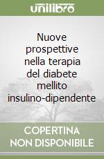 Nuove prospettive nella terapia del diabete mellito insulino-dipendente libro