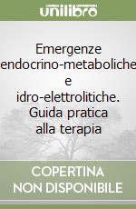 Emergenze endocrino-metaboliche e idro-elettrolitiche. Guida pratica alla terapia libro