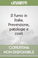 Il fumo in Italia. Prevenzione, patologie e costi libro