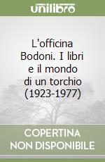 L'officina Bodoni. I libri e il mondo di un torchio (1923-1977)