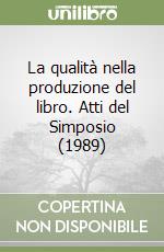 La qualità nella produzione del libro. Atti del Simposio (1989) libro