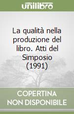 La qualità nella produzione del libro. Atti del Simposio (1991) libro