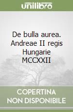 De bulla aurea. Andreae II regis Hungarie MCCXXII libro