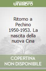 Ritorno a Pechino 1950-1953. La nascita della nuova Cina libro