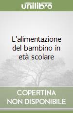 L'alimentazione del bambino in età scolare libro