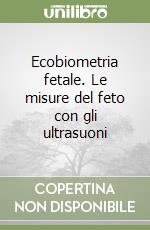 Ecobiometria fetale. Le misure del feto con gli ultrasuoni