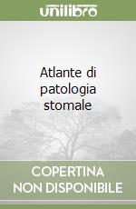 Atlante di patologia stomale libro